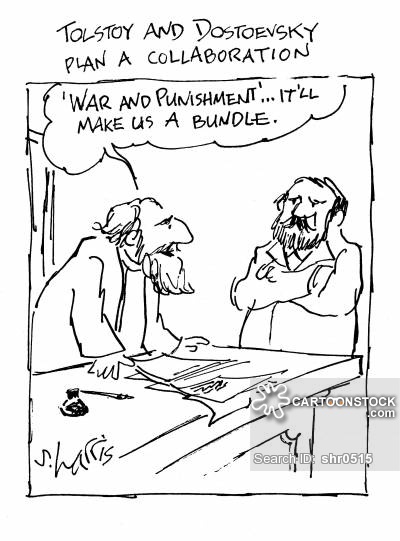 Tolstoy and Dostoevsky plan a collaboration - 'War and Punishment'... it'll make us a bundle.